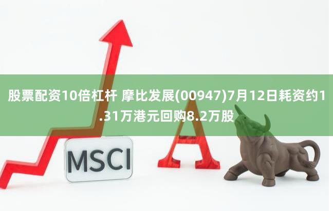 股票配资10倍杠杆 摩比发展(00947)7月12日耗资约1.31万港元回购8.2万股