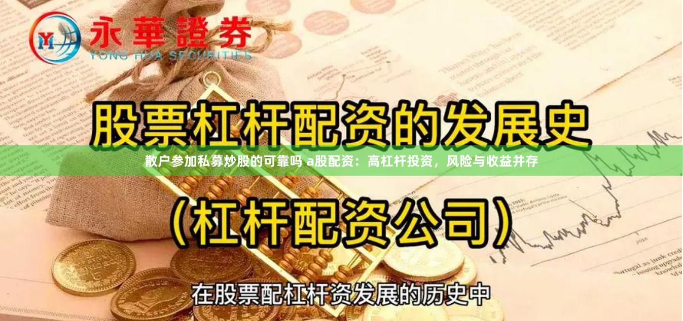 散户参加私募炒股的可靠吗 a股配资：高杠杆投资，风险与收益并存